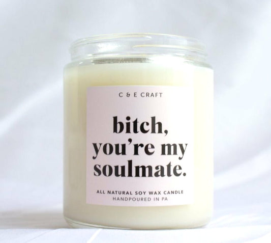 Bitch, You're My Soulmate Soy Wax Candle