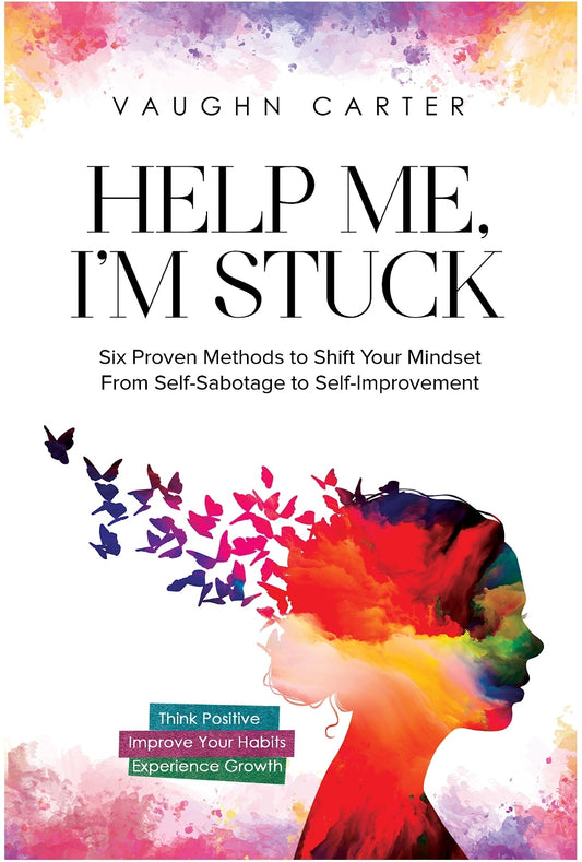 Help Me, I'm Stuck: Six Proven Methods to Shift Your Mindset From Self-Sabotage to Self-Improvement Book