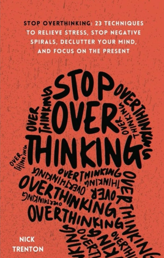 Stop Overthinking: 23 Techniques to Relieve Stress, Stop Negative Spirals, Declutter Your Mind, and Focus on the Present Book (The Path to Calm)
