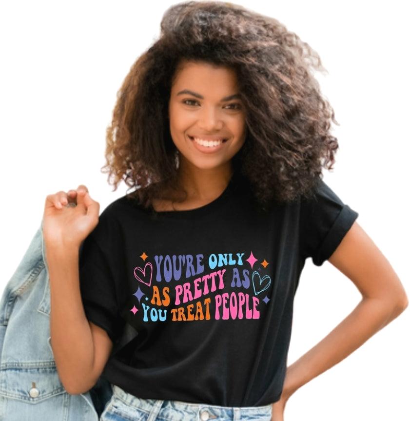 You're Only As Pretty As You Treat People Black Unisex Tshirt